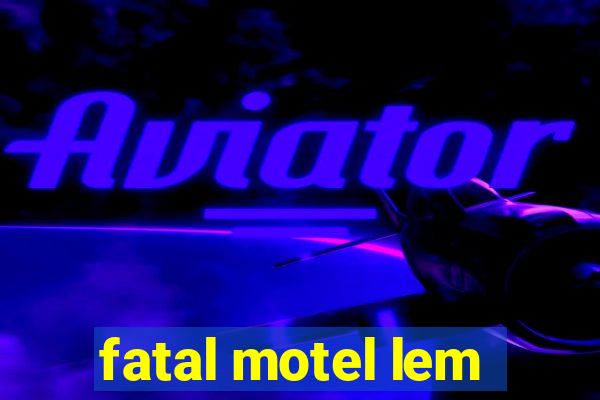 fatal motel lem