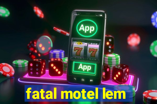 fatal motel lem