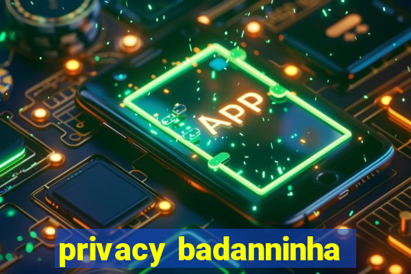 privacy badanninha