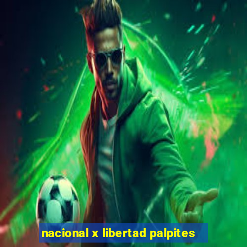 nacional x libertad palpites