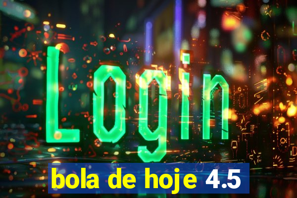 bola de hoje 4.5