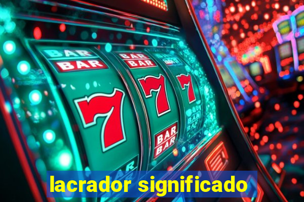 lacrador significado