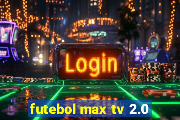 futebol max tv 2.0