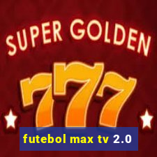 futebol max tv 2.0