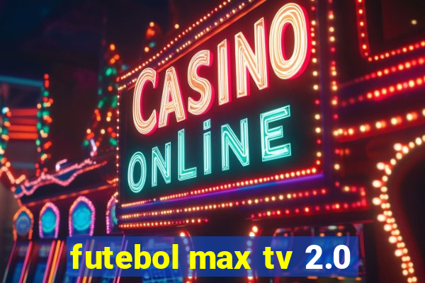 futebol max tv 2.0