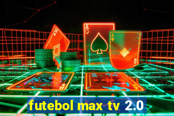 futebol max tv 2.0