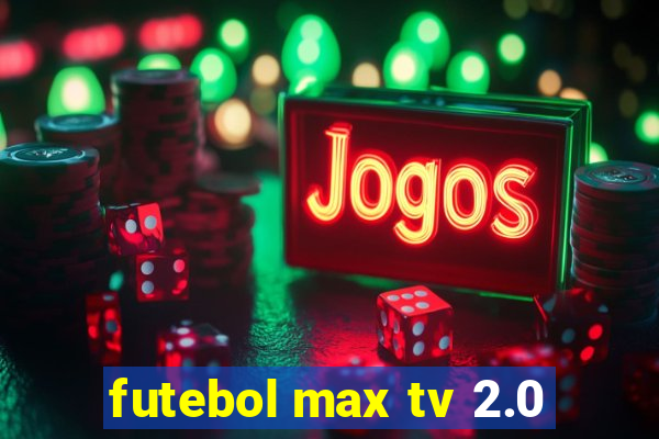 futebol max tv 2.0