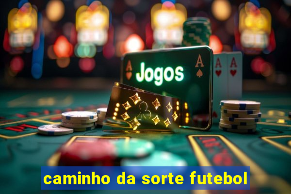 caminho da sorte futebol