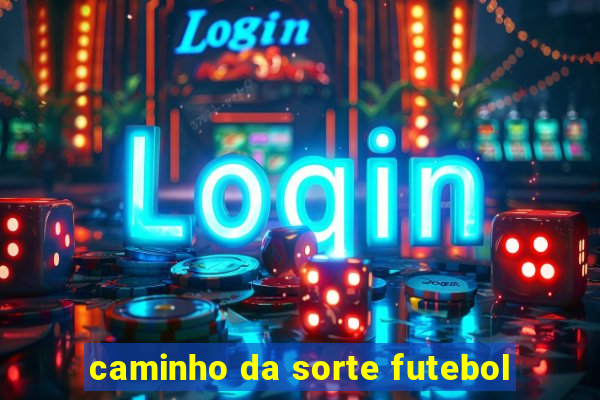 caminho da sorte futebol