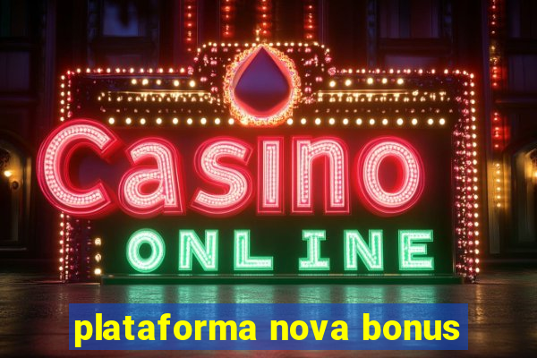 plataforma nova bonus