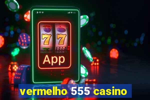 vermelho 555 casino