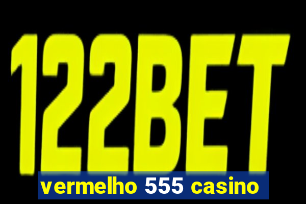 vermelho 555 casino