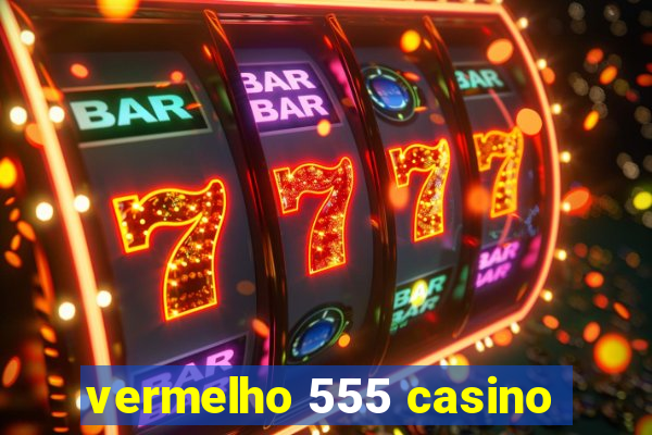 vermelho 555 casino