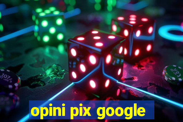 opini pix google