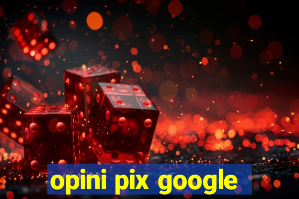 opini pix google