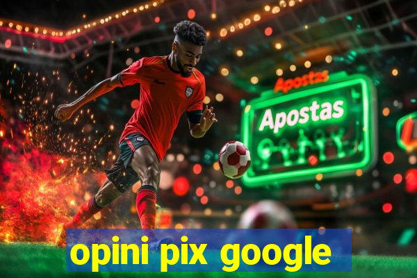 opini pix google