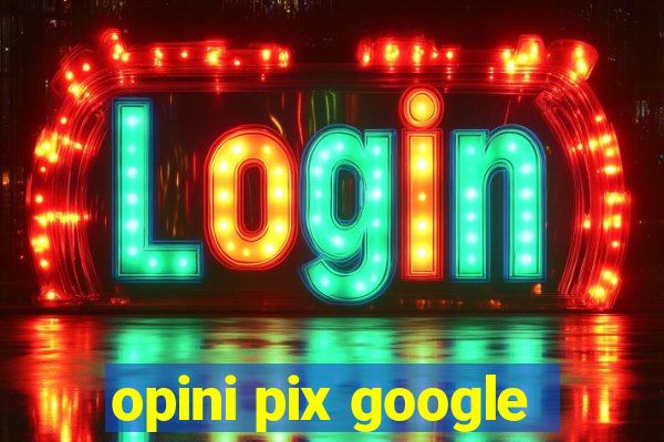 opini pix google