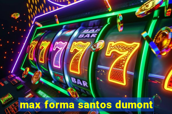 max forma santos dumont