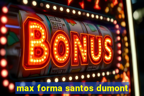 max forma santos dumont