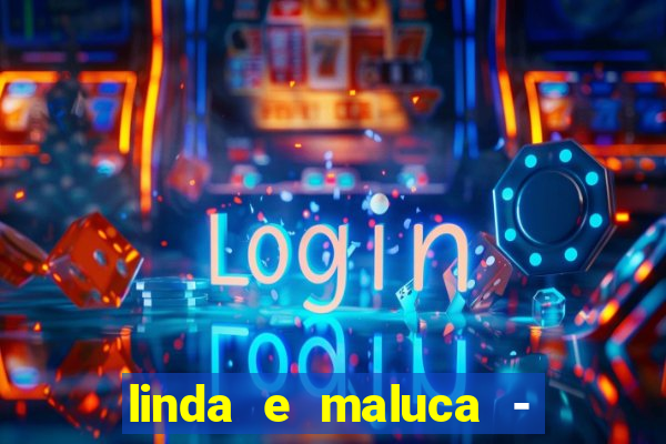 linda e maluca - orochi letra