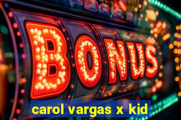 carol vargas x kid