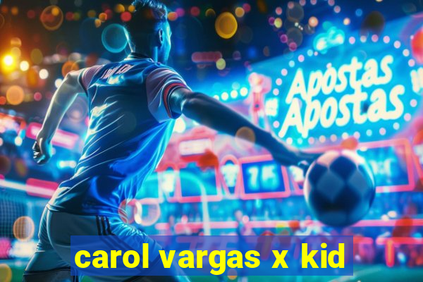 carol vargas x kid