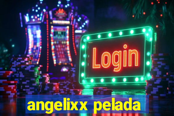 angelixx pelada