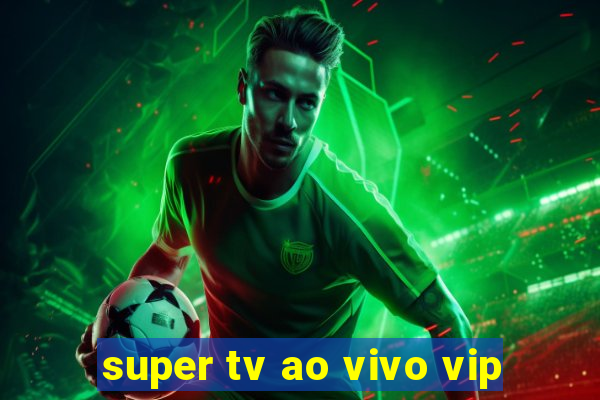 super tv ao vivo vip