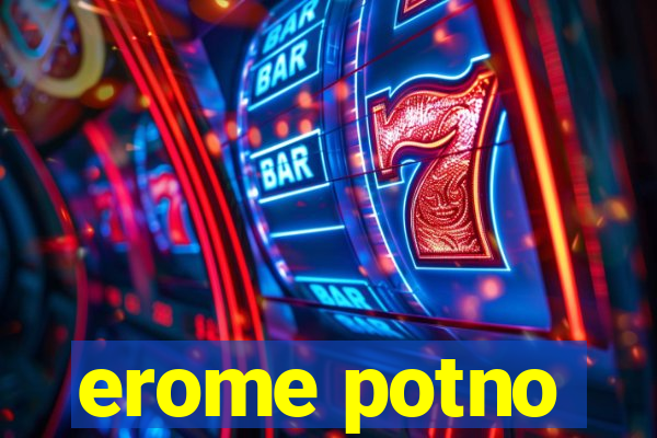 erome potno