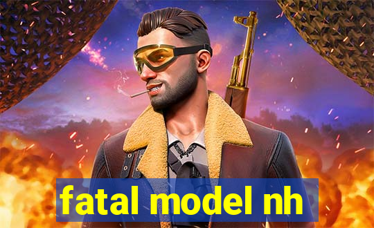 fatal model nh