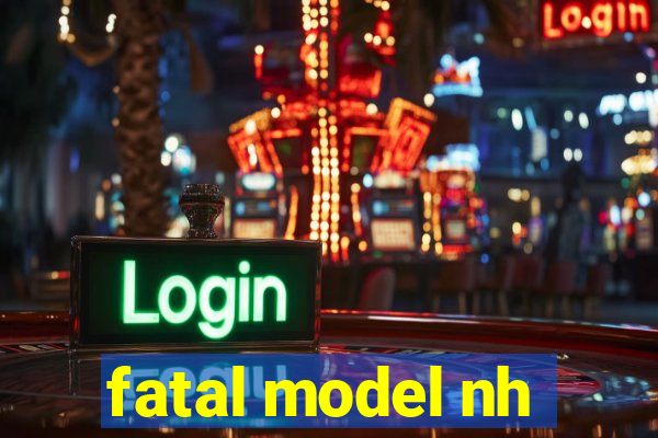 fatal model nh