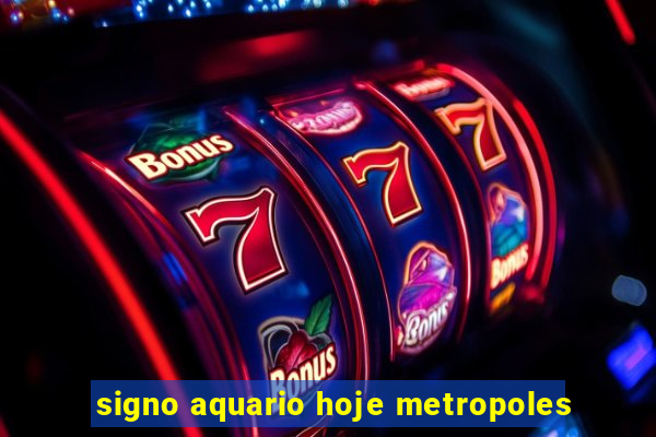 signo aquario hoje metropoles