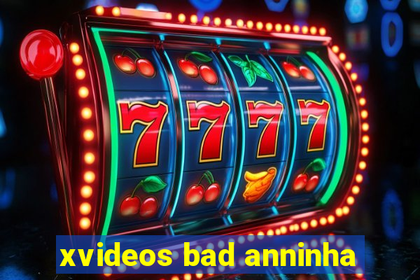 xvideos bad anninha