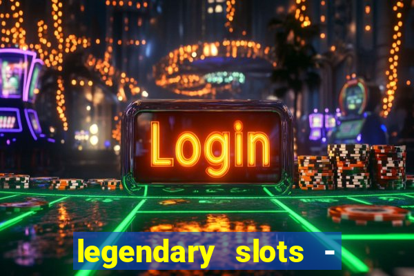 legendary slots - casino games