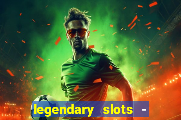 legendary slots - casino games