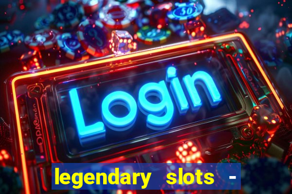 legendary slots - casino games