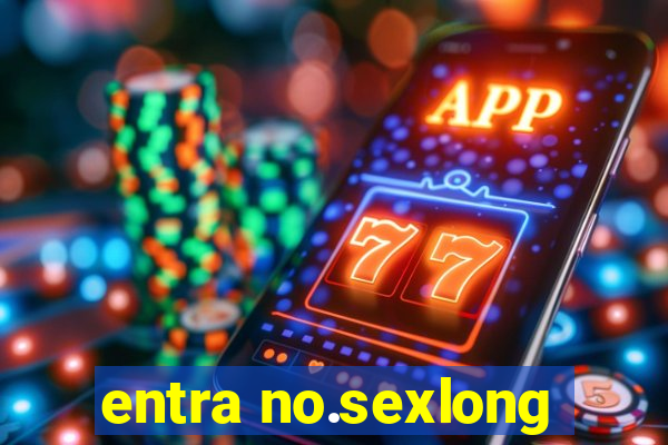 entra no.sexlong