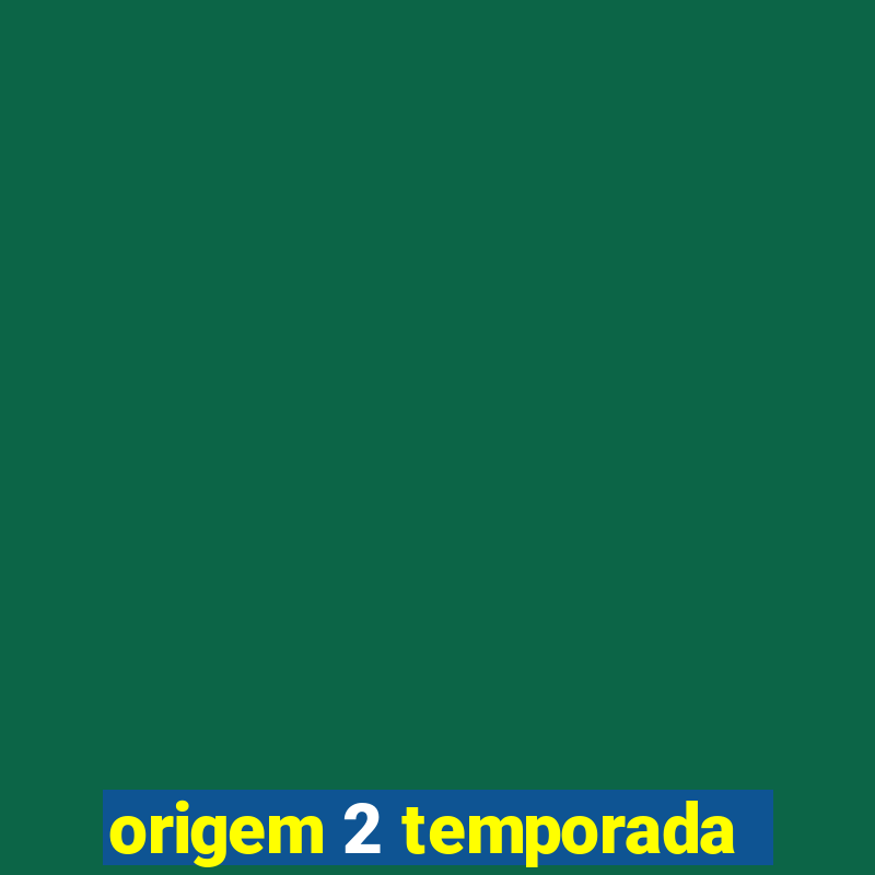 origem 2 temporada