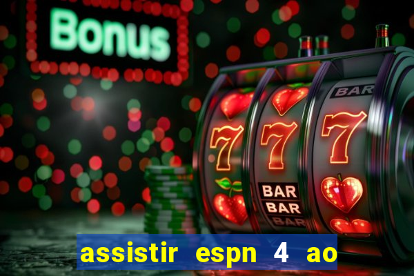 assistir espn 4 ao vivo gratis