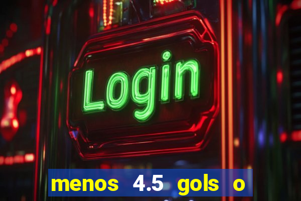 menos 4.5 gols o que significa