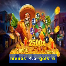 menos 4.5 gols o que significa