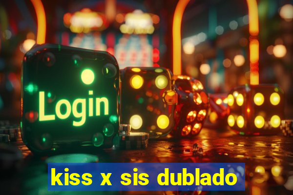 kiss x sis dublado