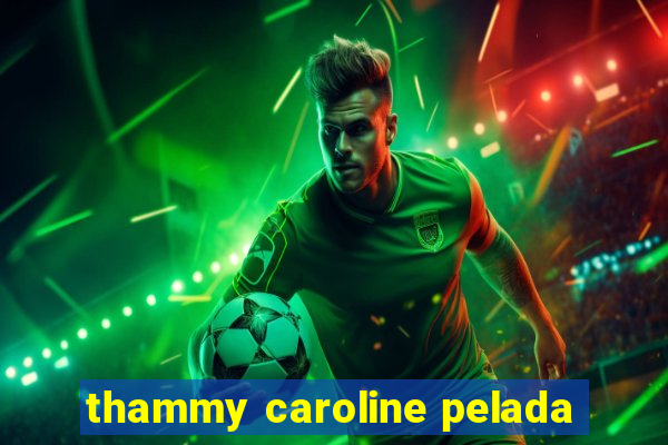 thammy caroline pelada