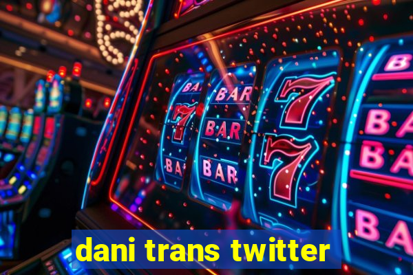 dani trans twitter