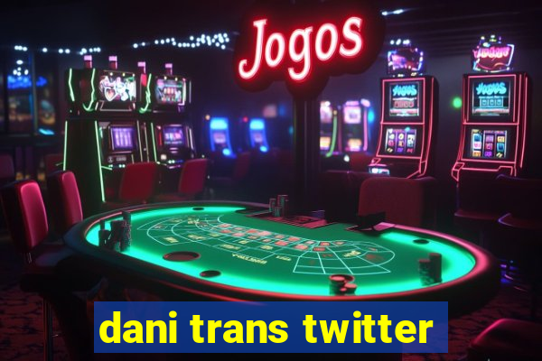 dani trans twitter