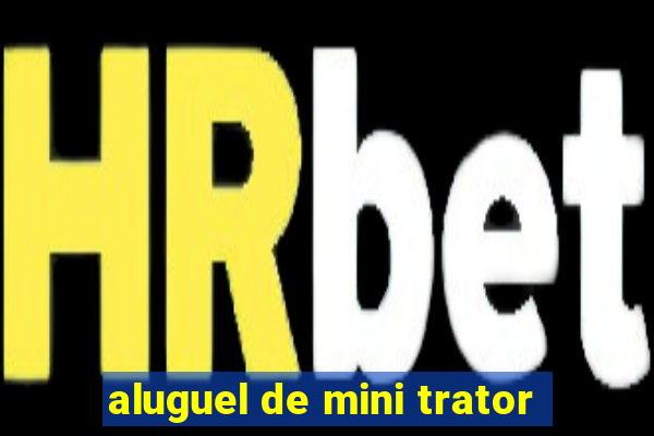 aluguel de mini trator