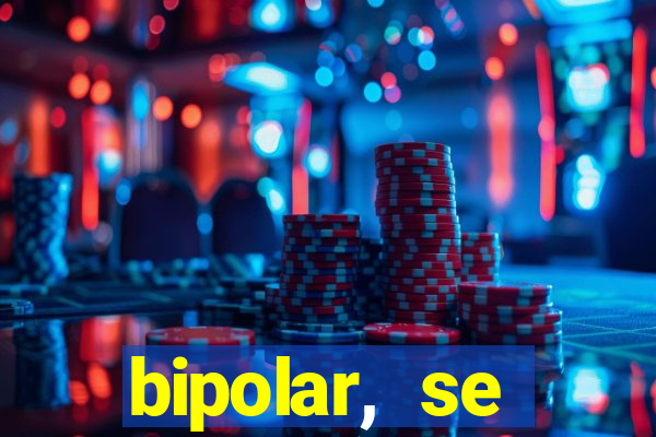 bipolar, se arrepende do que faz