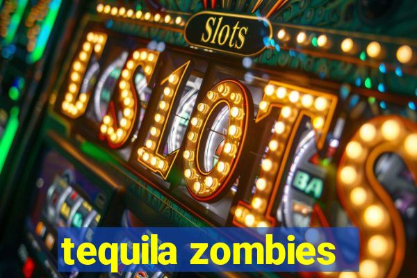 tequila zombies