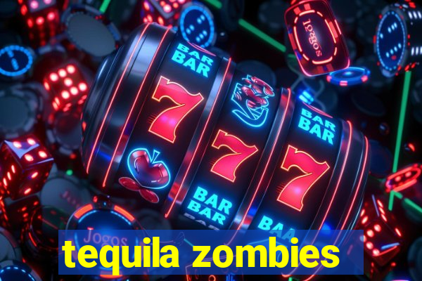 tequila zombies