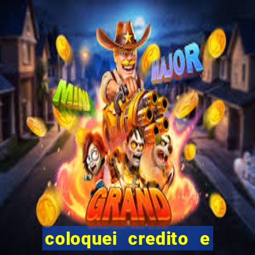 coloquei credito e nao caiu vivo